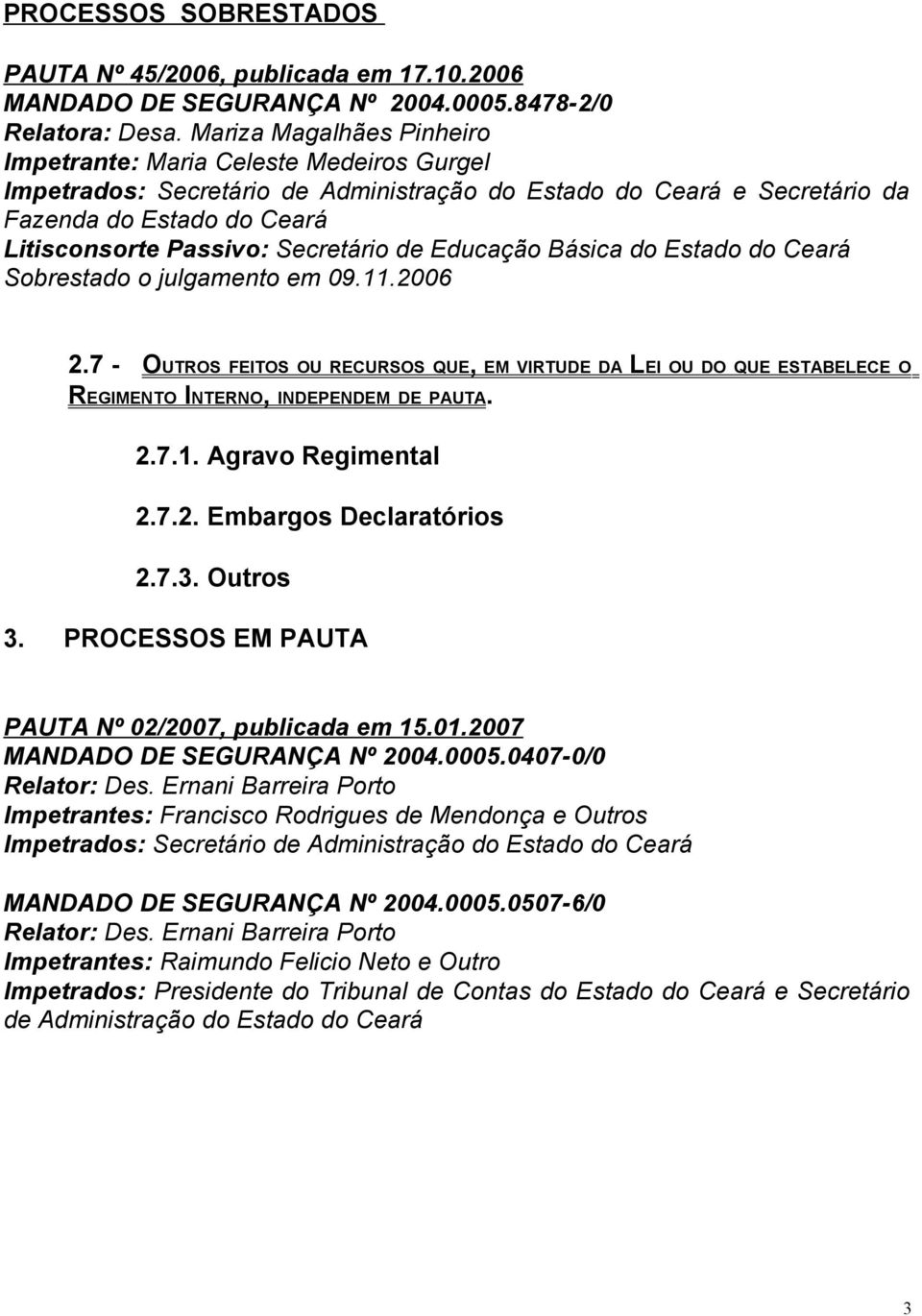 Básica do Estado do Ceará Sobrestado o julgamento em 09.11.2006 2.7 - OUTROS FEITOS OU RECURSOS QUE, EM VIRTUDE DA LEI OU DO QUE ESTABELECE O REGIMENTO INTERNO, INDEPENDEM DE PAUTA. 2.7.1. Agravo Regimental 2.