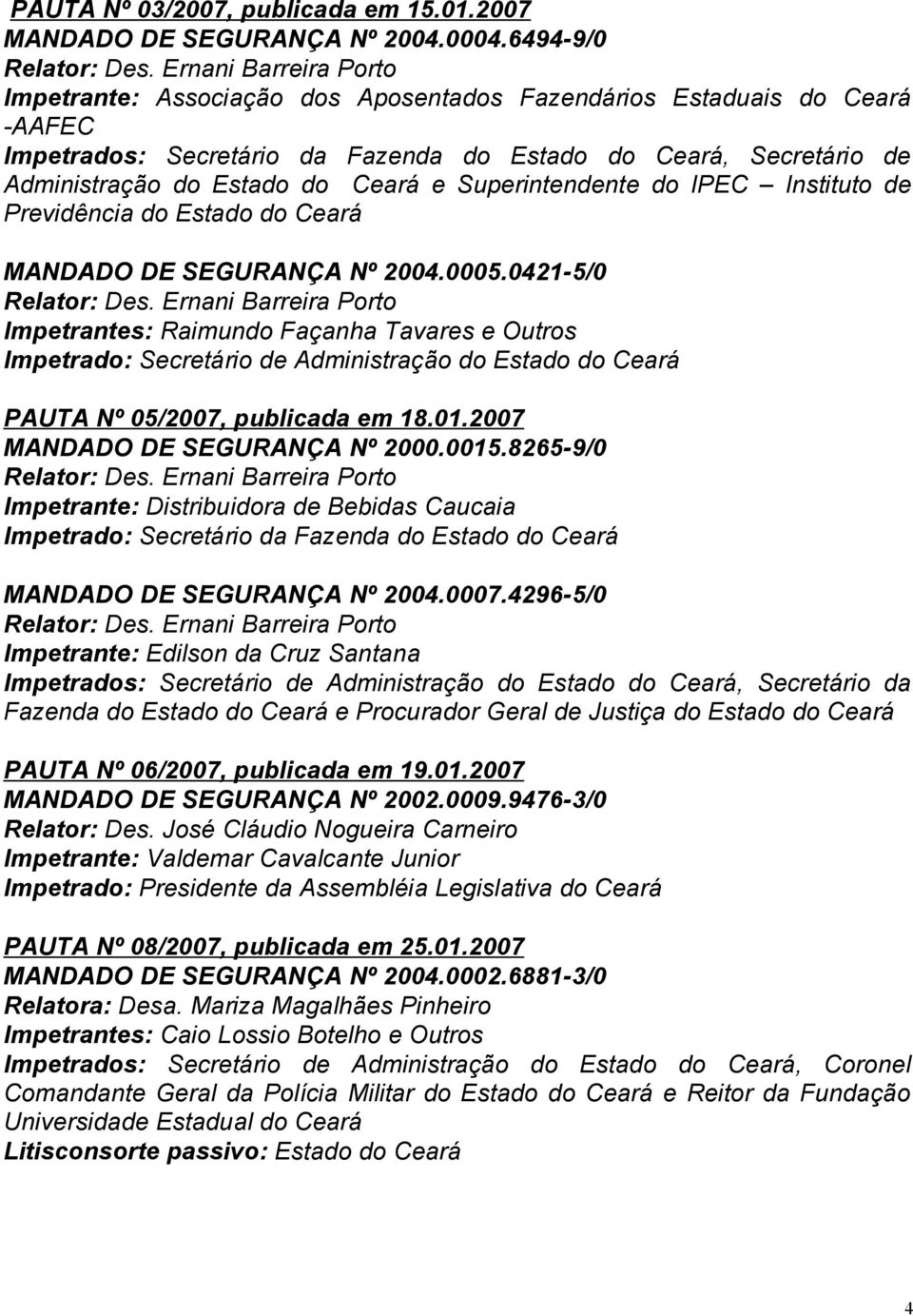 Superintendente do IPEC Instituto de Previdência do Estado do Ceará MANDADO DE SEGURANÇA Nº 2004.0005.0421-5/0 Impetrantes: Raimundo Façanha Tavares e Outros PAUTA Nº 05/2007, publicada em 18.01.