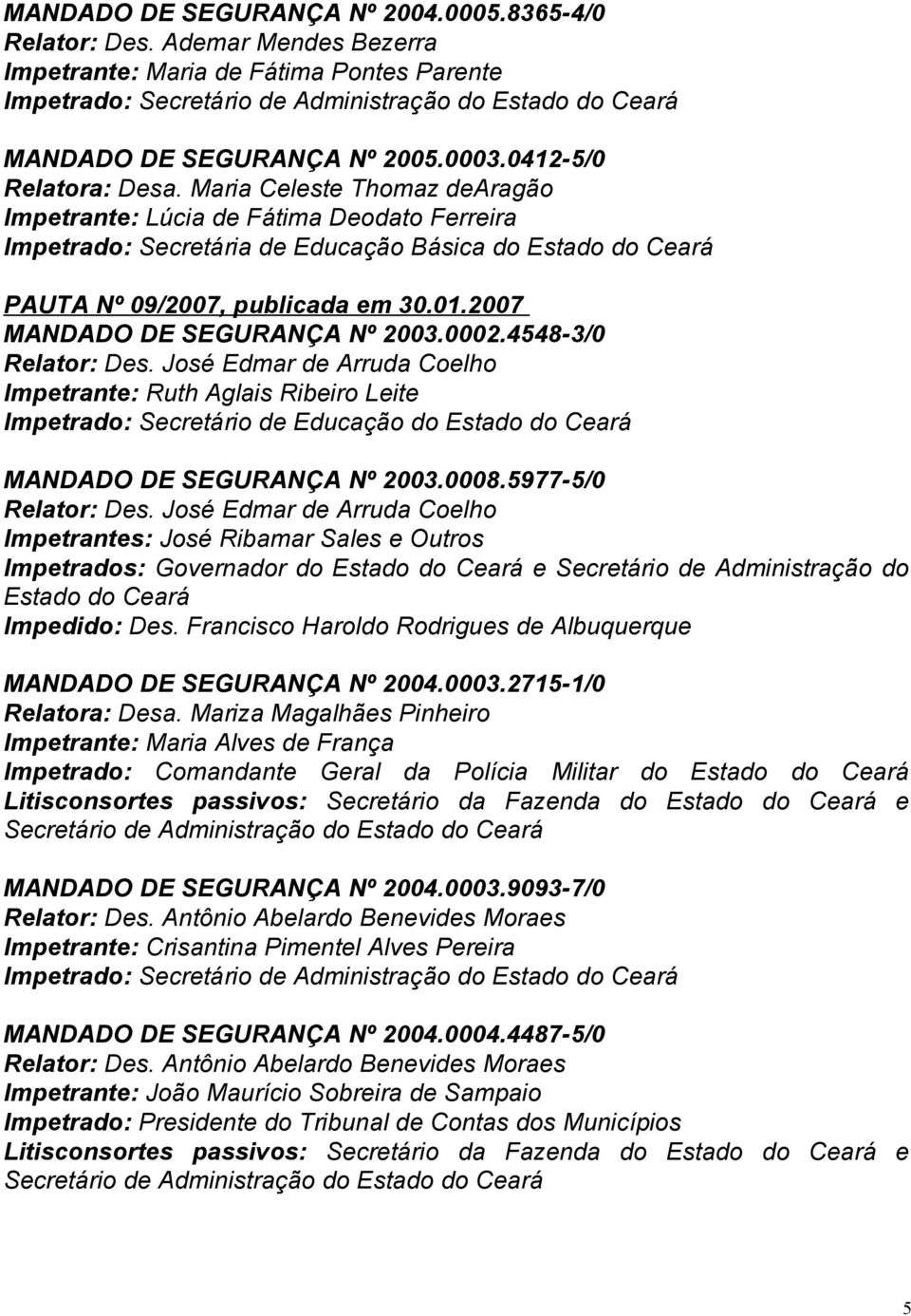 2007 MANDADO DE SEGURANÇA Nº 2003.0002.4548-3/0 Impetrante: Ruth Aglais Ribeiro Leite Impetrado: Secretário de Educação do Estado do Ceará MANDADO DE SEGURANÇA Nº 2003.0008.