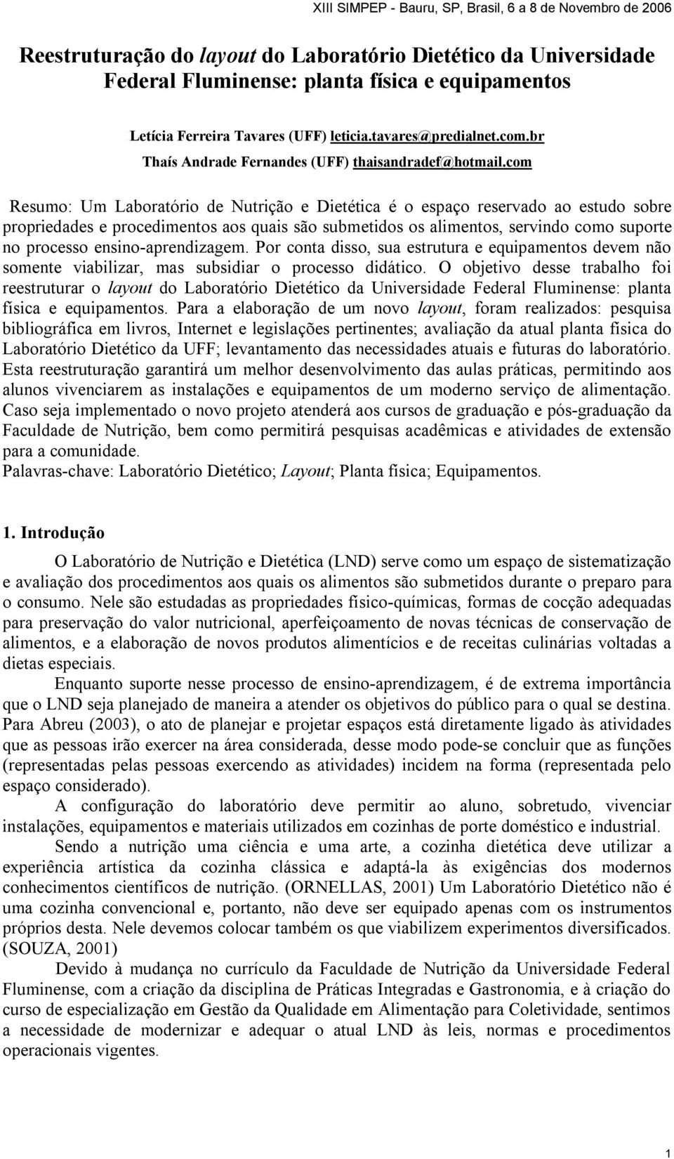 com Resumo: Um Laboratório de Nutrição e Dietética é o espaço reservado ao estudo sobre propriedades e procedimentos aos quais são submetidos os alimentos, servindo como suporte no processo