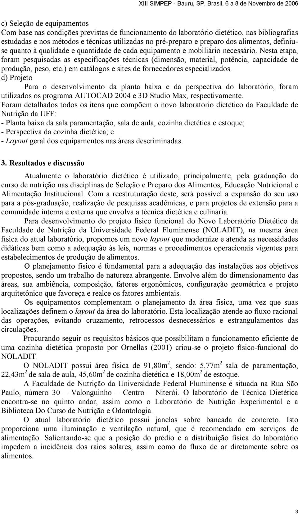 Nesta etapa, foram pesquisadas as especificações técnicas (dimensão, material, potência, capacidade de produção, peso, etc.) em catálogos e sites de fornecedores especializados.