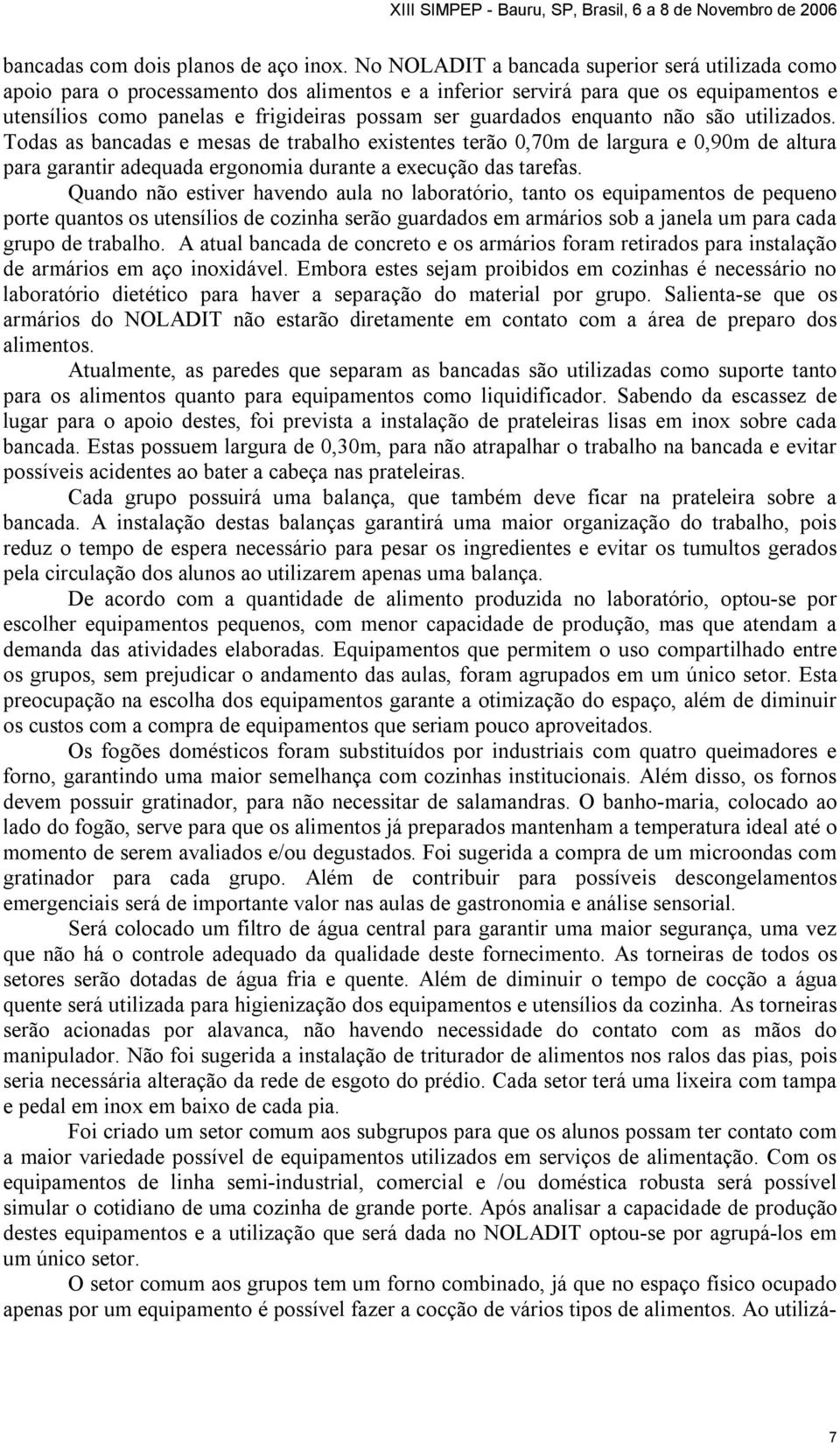 enquanto não são utilizados. Todas as bancadas e mesas de trabalho existentes terão 0,70m de largura e 0,90m de altura para garantir adequada ergonomia durante a execução das tarefas.