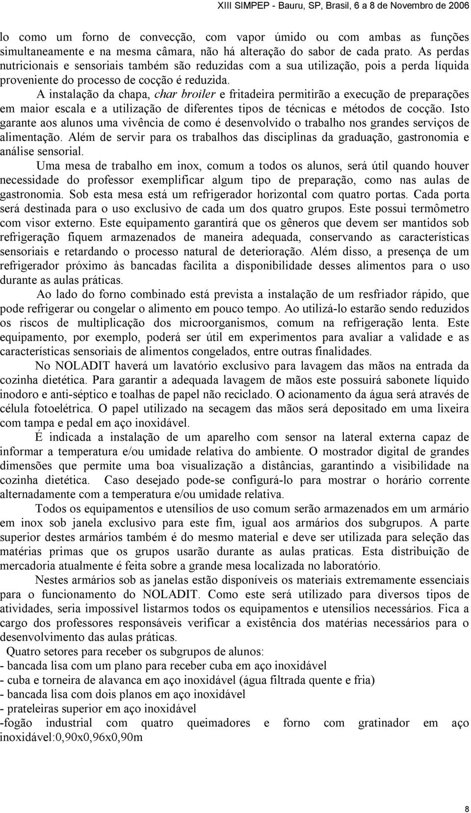 A instalação da chapa, char broiler e fritadeira permitirão a execução de preparações em maior escala e a utilização de diferentes tipos de técnicas e métodos de cocção.