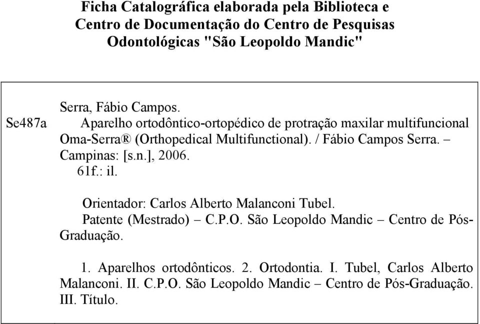 Campinas: [s.n.], 2006. 61f.: il. Orientador: Carlos Alberto Malanconi Tubel. Patente (Mestrado) C.P.O. São Leopoldo Mandic Centro de Pós- Graduação.