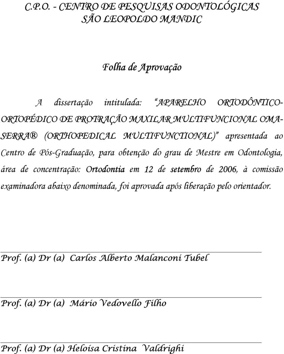 PROTRAÇÃO MAXILAR MULTIFUNCIONAL OMA- SERRA (ORTHOPEDICAL MULTIFUNCTIONAL) apresentada ao Centro de Pós-Graduação, para obtenção do grau de