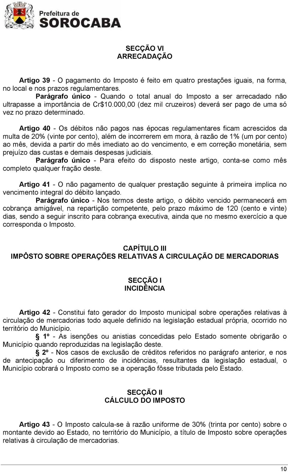 Artigo 40 - Os débitos não pagos nas épocas regulamentares ficam acrescidos da multa de 20% (vinte por cento), além de incorrerem em mora, à razão de 1% (um por cento) ao mês, devida a partir do mês