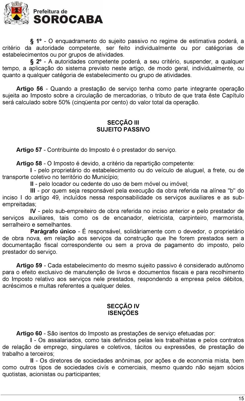 2º - A autoridades competente poderá, a seu critério, suspender, a qualquer tempo, a aplicação do sistema previsto neste artigo, de modo geral, individualmente, ou quanto a qualquer catégoria de