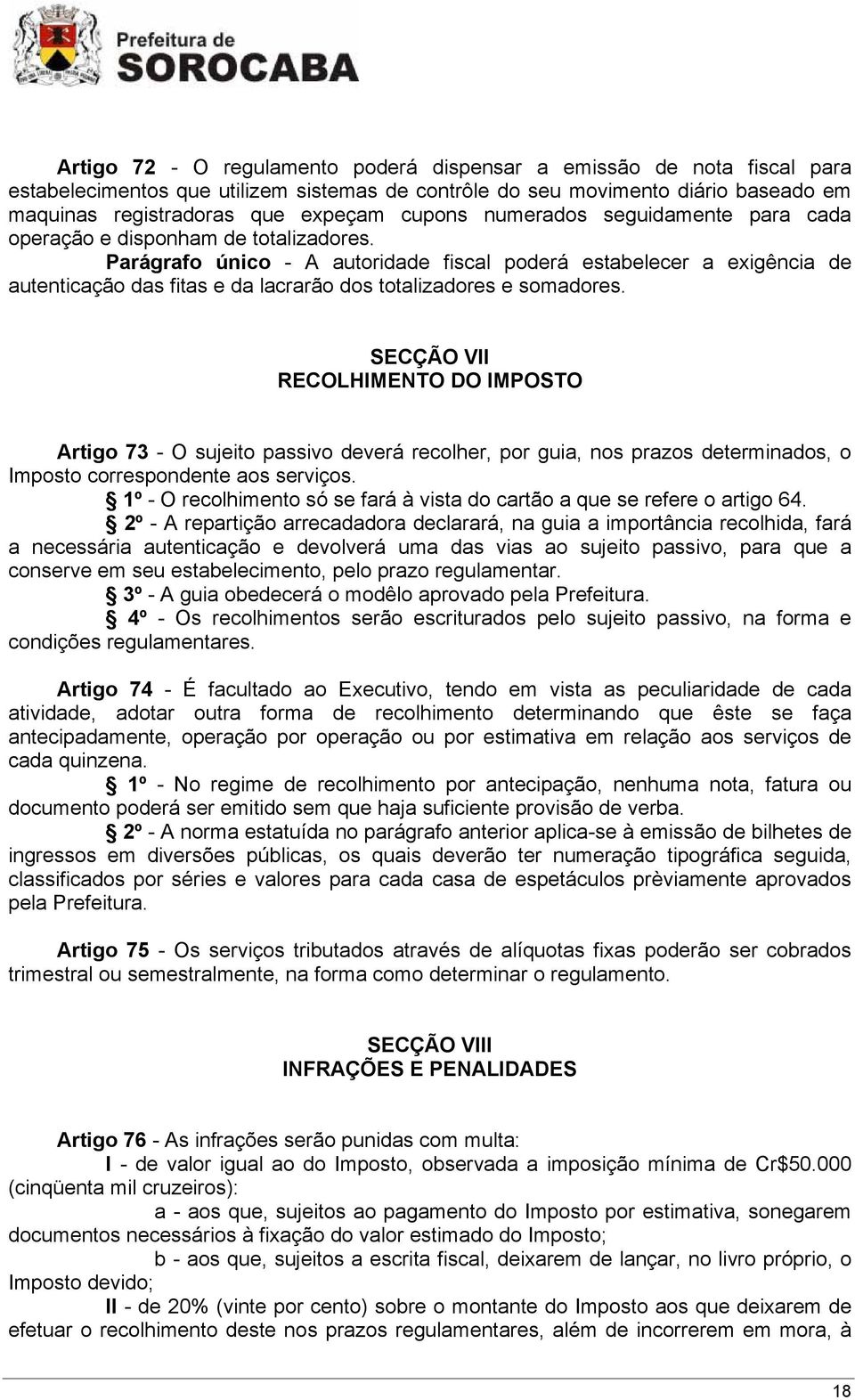 Parágrafo único - A autoridade fiscal poderá estabelecer a exigência de autenticação das fitas e da lacrarão dos totalizadores e somadores.