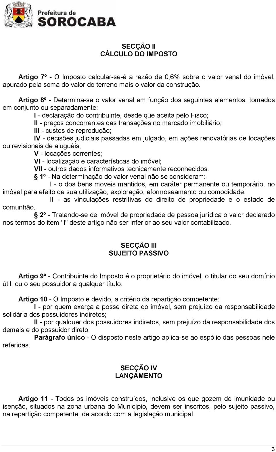 das transações no mercado imobiliário; III - custos de reprodução; IV - decisões judiciais passadas em julgado, em ações renovatórias de locações ou revisionais de aluguéis; V - locações correntes;