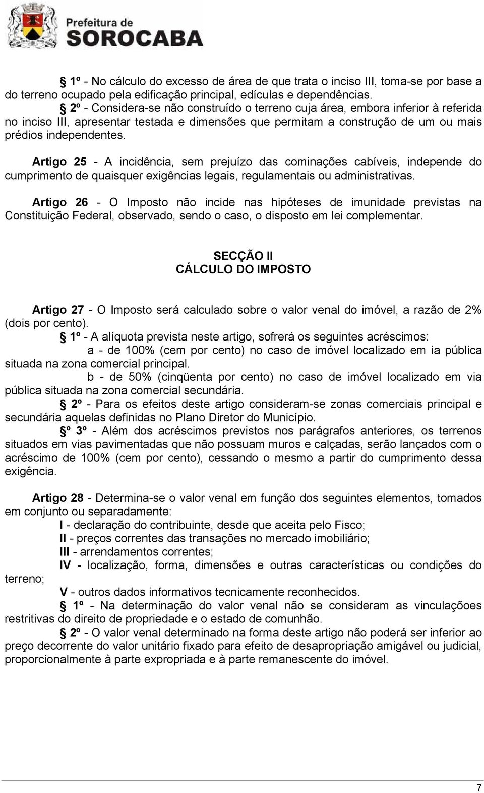 Artigo 25 - A incidência, sem prejuízo das cominações cabíveis, independe do cumprimento de quaisquer exigências legais, regulamentais ou administrativas.