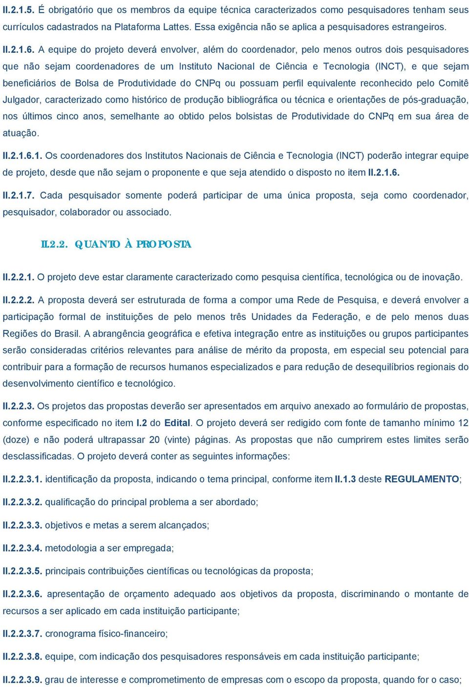 A equipe do projeto deverá envolver, além do coordenador, pelo menos outros dois pesquisadores que não sejam coordenadores de um Instituto Nacional de Ciência e Tecnologia (INCT), e que sejam