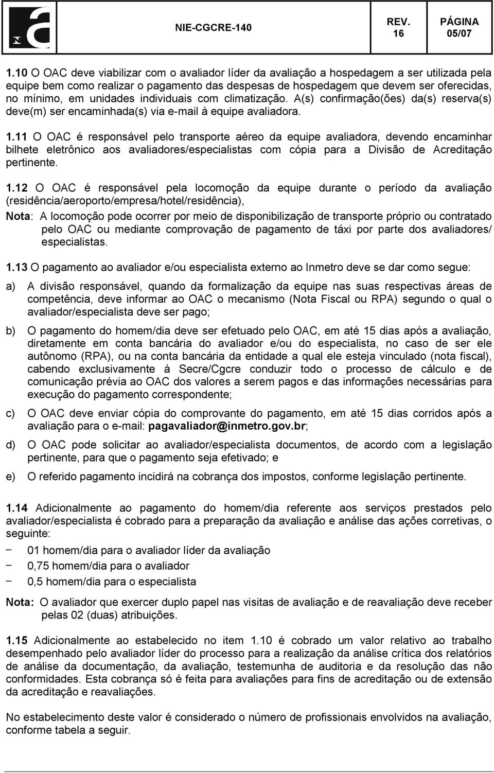 unidades individuais com climatização. A(s) confirmação(ões) da(s) reserva(s) deve(m) ser encaminhada(s) via e-mail à equipe avaliadora. 1.