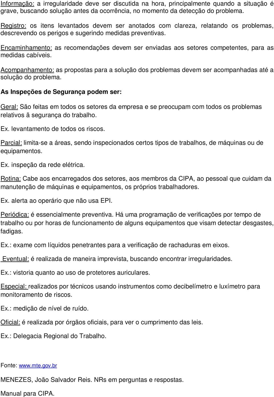 Encaminhamento: as recomendações devem ser enviadas aos setores competentes, para as medidas cabíveis.