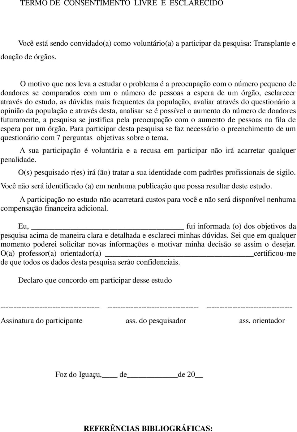 mais frequentes da população, avaliar através do questionário a opinião da população e através desta, analisar se é possível o aumento do número de doadores futuramente, a pesquisa se justifica pela