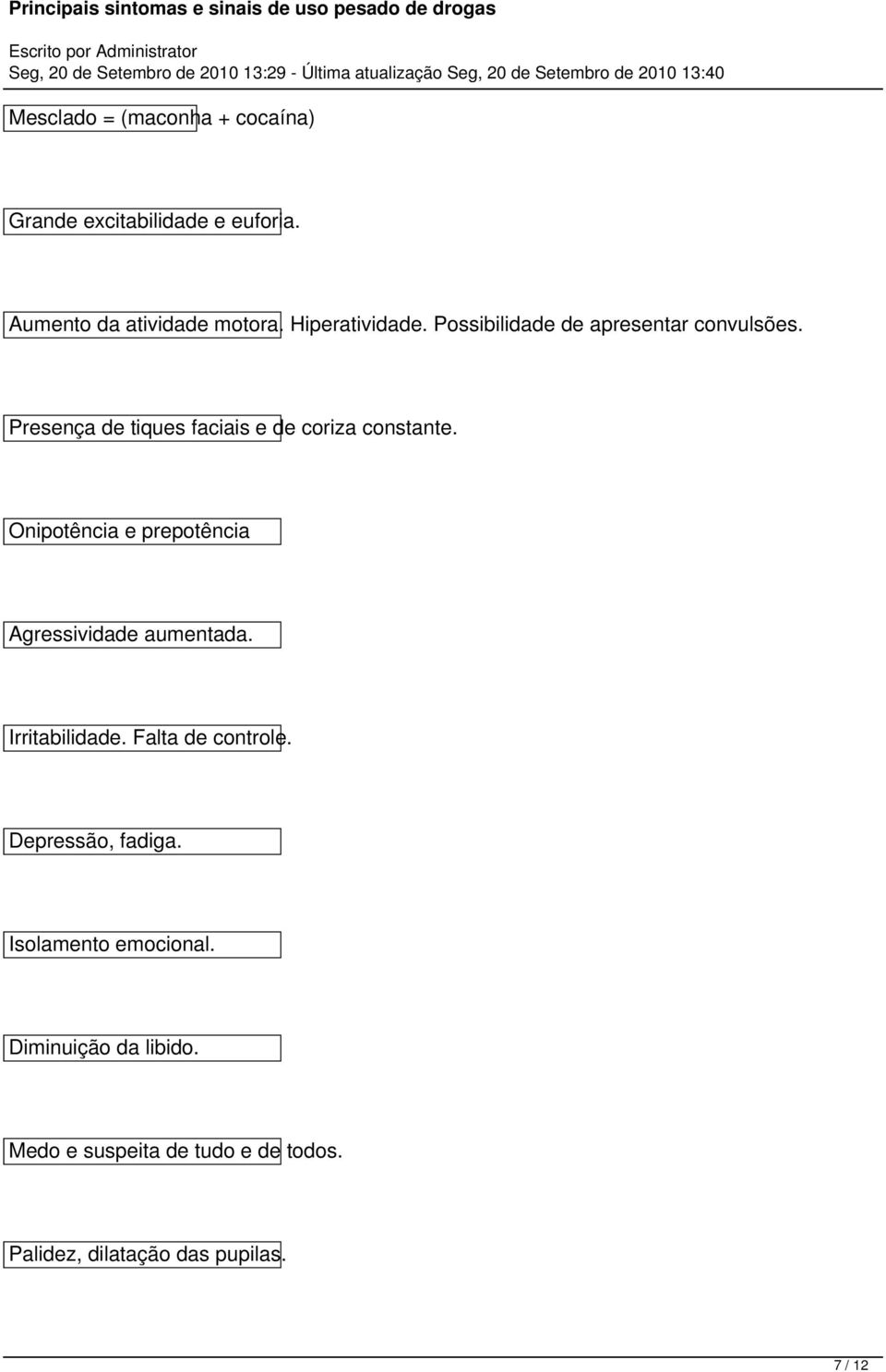 Onipotência e prepotência Agressividade aumentada. Irritabilidade. Falta de controle. Depressão, fadiga.