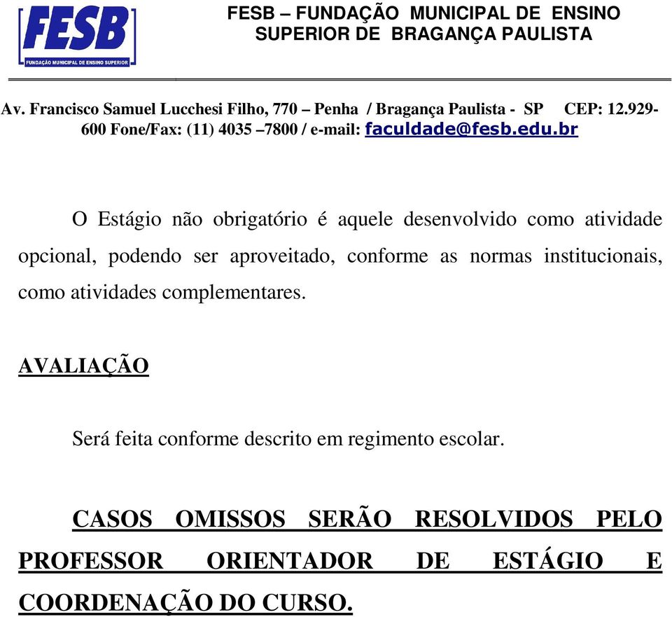 complementares. AVALIAÇÃO Será feita conforme descrito em regimento escolar.