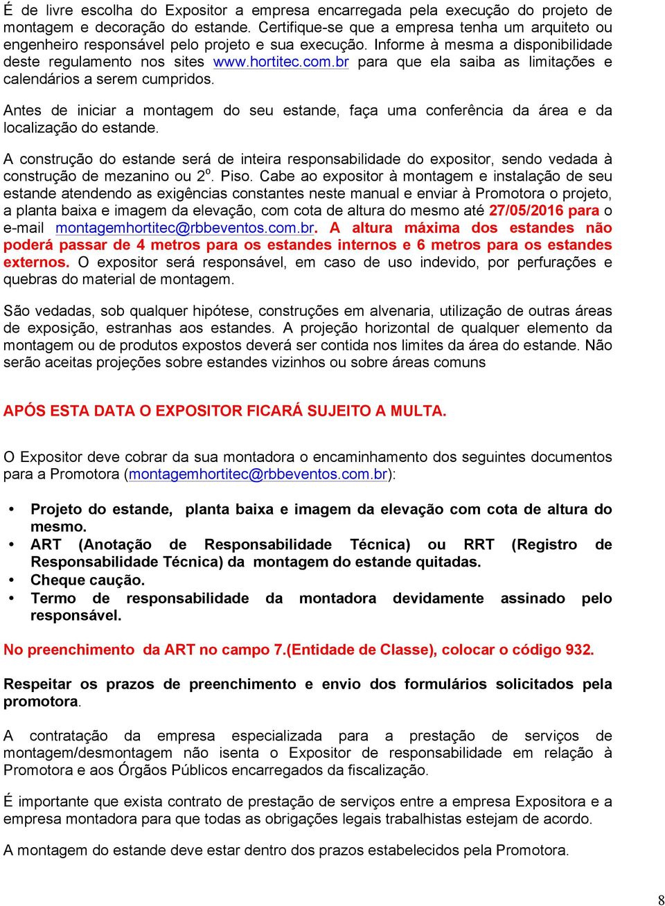 br para que ela saiba as limitações e calendários a serem cumpridos. Antes de iniciar a montagem do seu estande, faça uma conferência da área e da localização do estande.