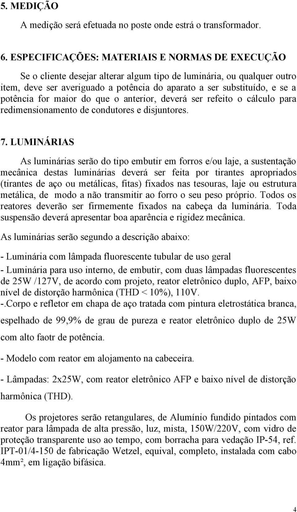 potência for maior do que o anterior, deverá ser refeito o cálculo para redimensionamento de condutores e disjuntores. 7.