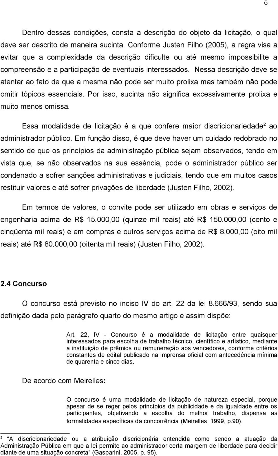 Nessa descrição deve se atentar ao fato de que a mesma não pode ser muito prolixa mas também não pode omitir tópicos essenciais.