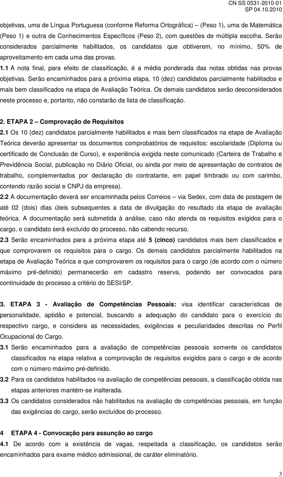 1 A nota final, para efeito de classificação, é a média ponderada das notas obtidas nas provas objetivas.