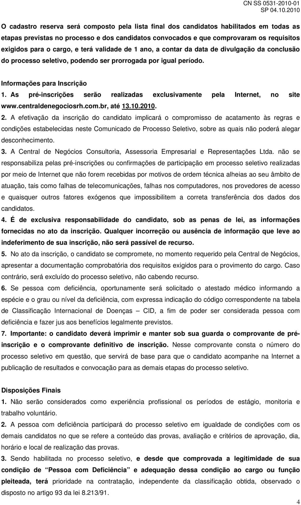 As pré-inscrições serão realizadas exclusivamente pela Internet, no site www.centraldenegociosrh.com.br, até 13.10.2010. 2.