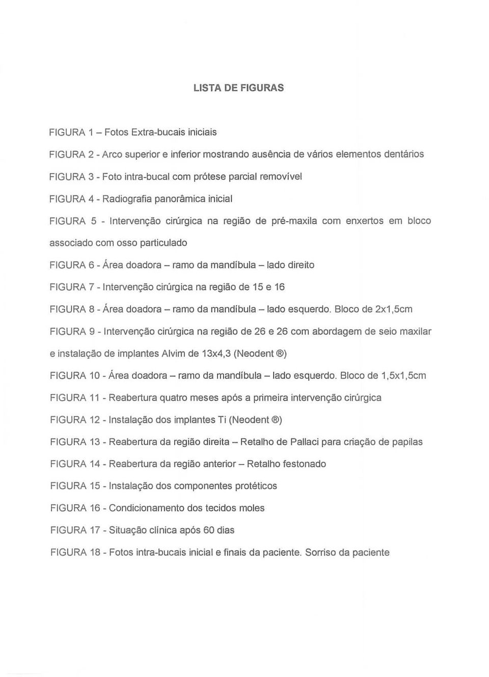 -Iado direito FIGURA 7 -Interven,iio cirurgica na regiao de 15 e 16 FIGURA 8 - Area doadora - ramo da mandibula -Iado esquerdo.