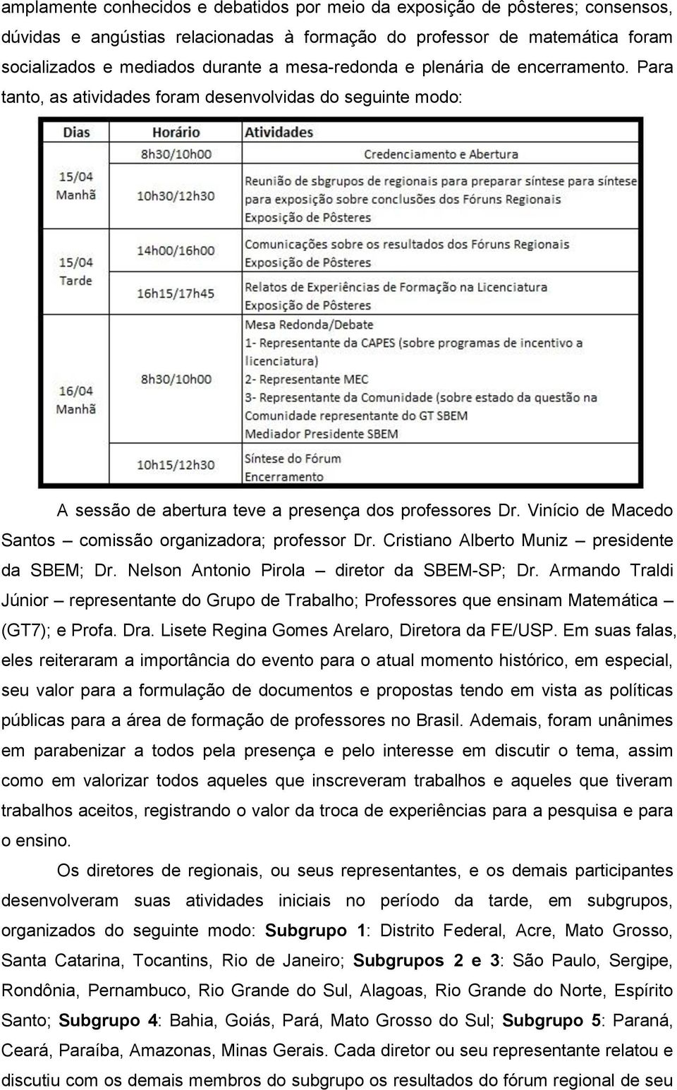 Vinício de Macedo Santos comissão organizadora; professor Dr. Cristiano Alberto Muniz presidente da SBEM; Dr. Nelson Antonio Pirola diretor da SBEM-SP; Dr.