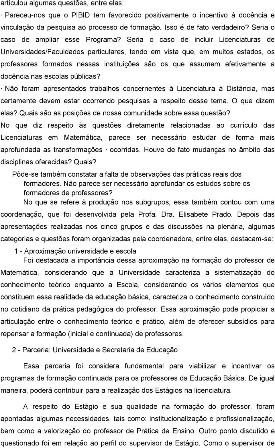 Seria o caso de incluir Licenciaturas de Universidades/Faculdades particulares, tendo em vista que, em muitos estados, os professores formados nessas instituições são os que assumem efetivamente a