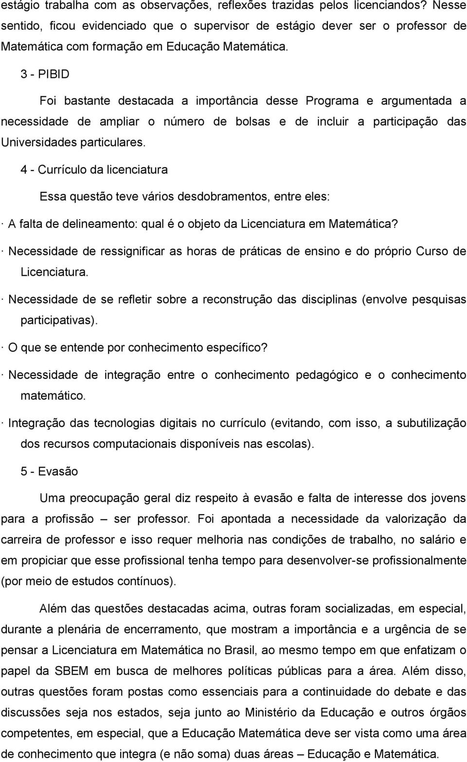 3 - PIBID Foi bastante destacada a importância desse Programa e argumentada a necessidade de ampliar o número de bolsas e de incluir a participação das Universidades particulares.