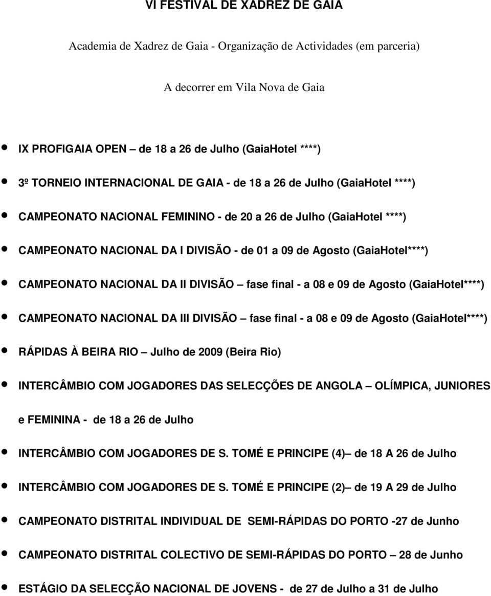 (GaiaHotel****) CAMPEONATO NACIONAL DA II DIVISÃO fase final - a 08 e 09 de Agosto (GaiaHotel****) CAMPEONATO NACIONAL DA III DIVISÃO fase final - a 08 e 09 de Agosto (GaiaHotel****) RÁPIDAS À BEIRA