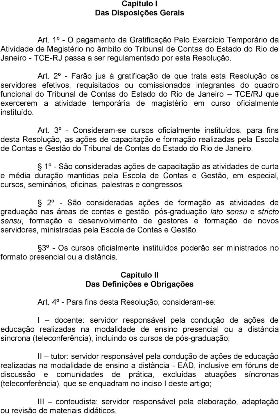 Art. 2º - Farão jus à gratificação de que trata esta Resolução os servidores efetivos, requisitados ou comissionados integrantes do quadro funcional do Tribunal de Contas do Estado do Rio de Janeiro