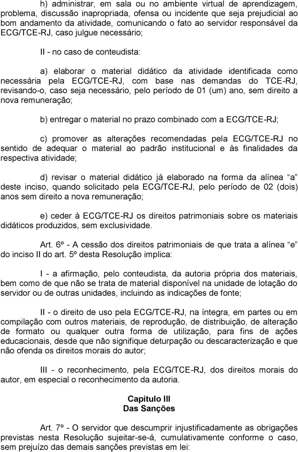 demandas do TCE-RJ, revisando-o, caso seja necessário, pelo período de 01 (um) ano, sem direito a nova remuneração; b) entregar o material no prazo combinado com a ECG/TCE-RJ; c) promover as