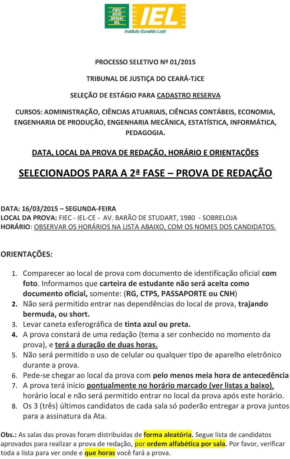 DATA, LOCAL DA PROVA DE REDAÇÃO, HORÁRIO E ORIENTAÇÕES SELECIONADOS PARA A 2ª FASE PROVA DE REDAÇÃO DATA: 16/03/2015 SEGUNDA-FEIRA LOCAL DA PROVA: FIEC - IEL-CE - AV.