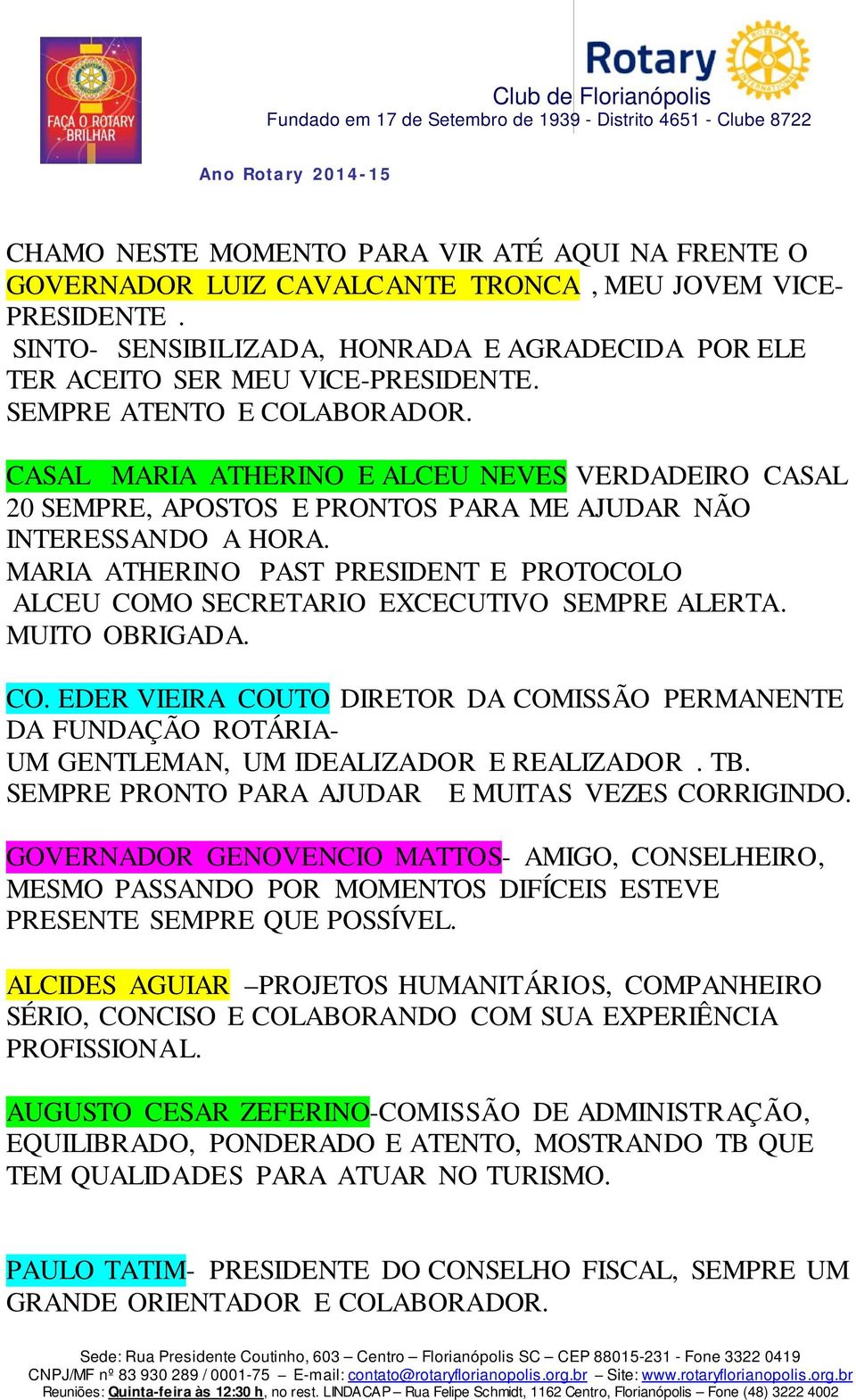 MARIA ATHERINO PAST PRESIDENT E PROTOCOLO ALCEU COMO SECRETARIO EXCECUTIVO SEMPRE ALERTA. MUITO OBRIGADA. CO. EDER VIEIRA COUTO DIRETOR DA COMISSÃO PERMANENTE DA FUNDAÇÃO ROTÁRIA- UM GENTLEMAN, UM IDEALIZADOR E REALIZADOR.