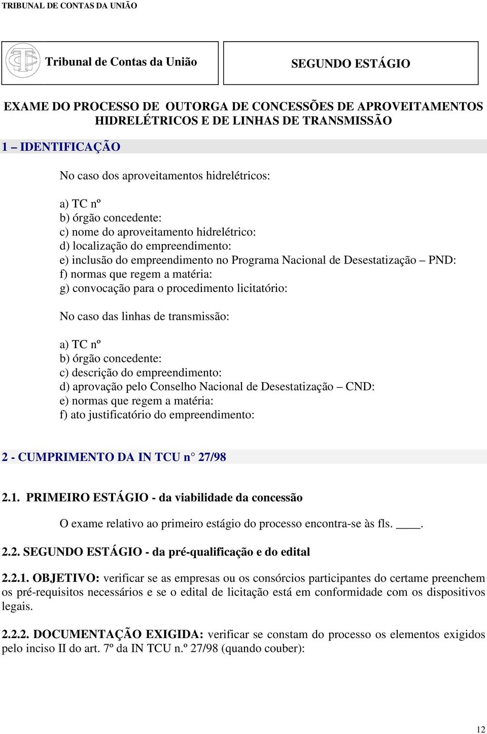 normas que regem a matéria: g) convocação para o procedimento licitatório: No caso das linhas de transmissão: a) TC nº b) órgão concedente: c) descrição do empreendimento: d) aprovação pelo Conselho