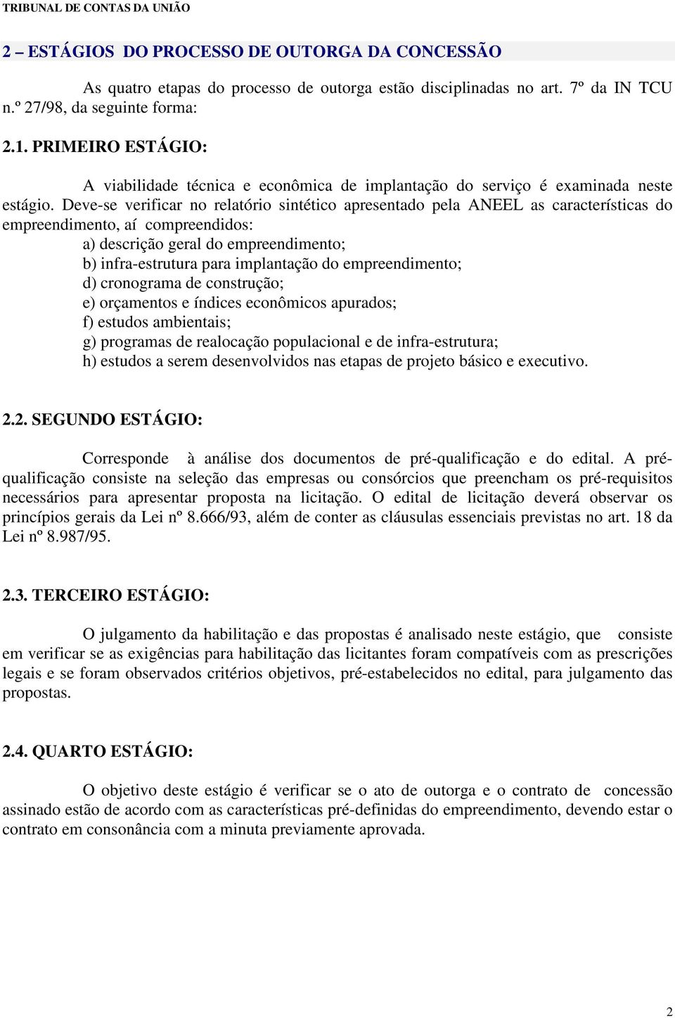 Deve-se verificar no relatório sintético apresentado pela ANEEL as características do empreendimento, aí compreendidos: a) descrição geral do empreendimento; b) infra-estrutura para implantação do