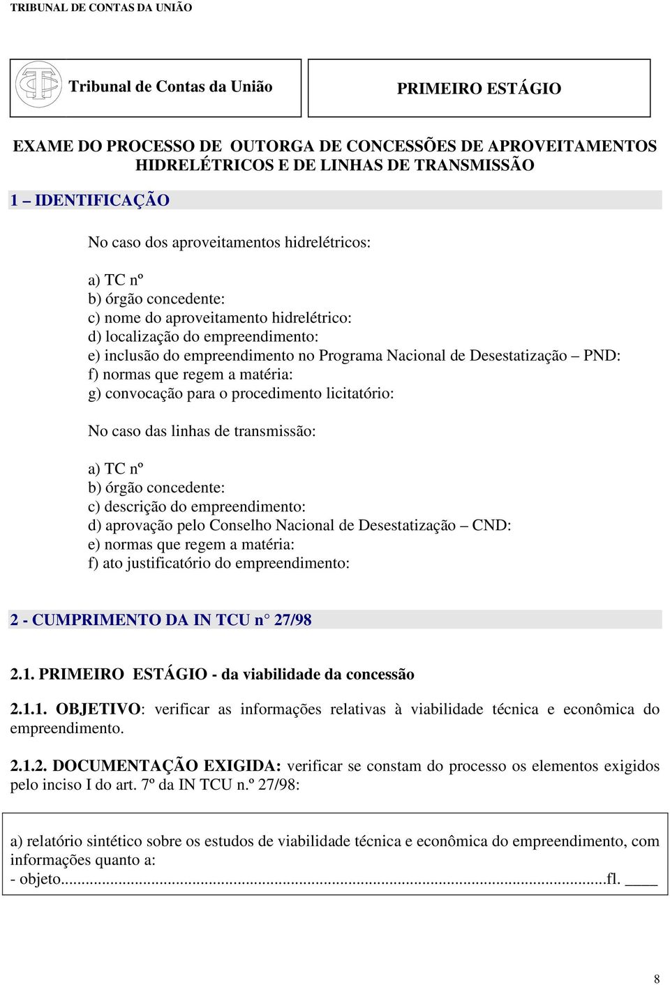 normas que regem a matéria: g) convocação para o procedimento licitatório: No caso das linhas de transmissão: a) TC nº b) órgão concedente: c) descrição do empreendimento: d) aprovação pelo Conselho