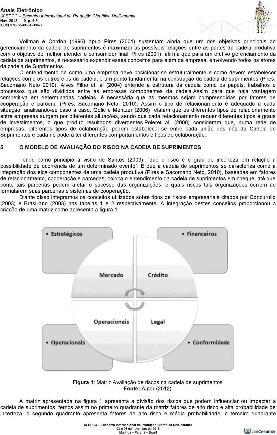 Pires (2001), afirma que para um efetivo gerenciamento da cadeia de suprimentos, é necessário expandir esses conceitos para além da empresa, envolvendo todos os atores da cadeia de Suprimentos.