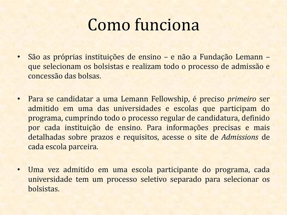 Para se candidatar a uma Lemann Fellowship, é preciso primeiro ser admitido em uma das universidades e escolas que participam do programa, cumprindo todo o processo