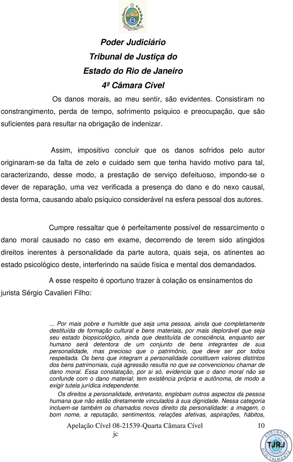 defeituoso, impondo-se o dever de reparação, uma vez verificada a presença do dano e do nexo causal, desta forma, causando abalo psíquico considerável na esfera pessoal dos autores.