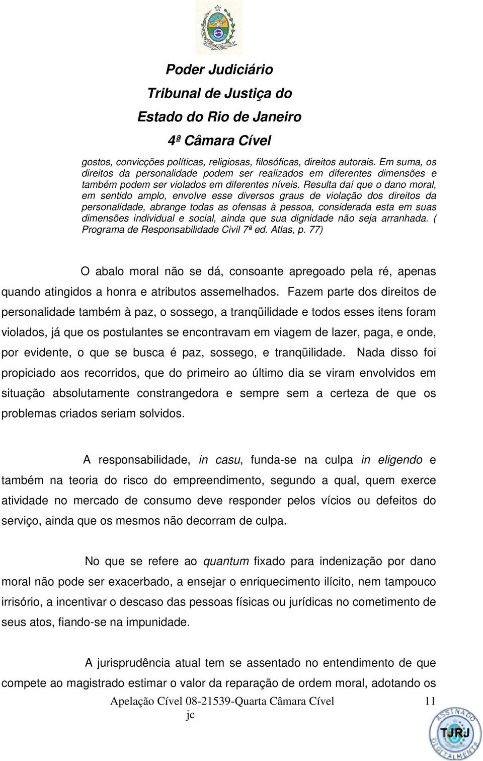 Resulta daí que o dano moral, em sentido amplo, envolve esse diversos graus de violação dos direitos da personalidade, abrange todas as ofensas à pessoa, considerada esta em suas dimensões individual