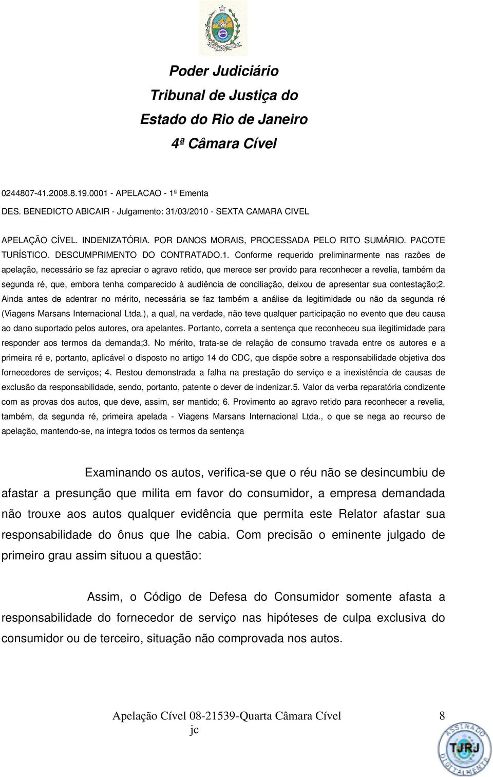 Conforme requerido preliminarmente nas razões de apelação, necessário se faz apreciar o agravo retido, que merece ser provido para reconhecer a revelia, também da segunda ré, que, embora tenha