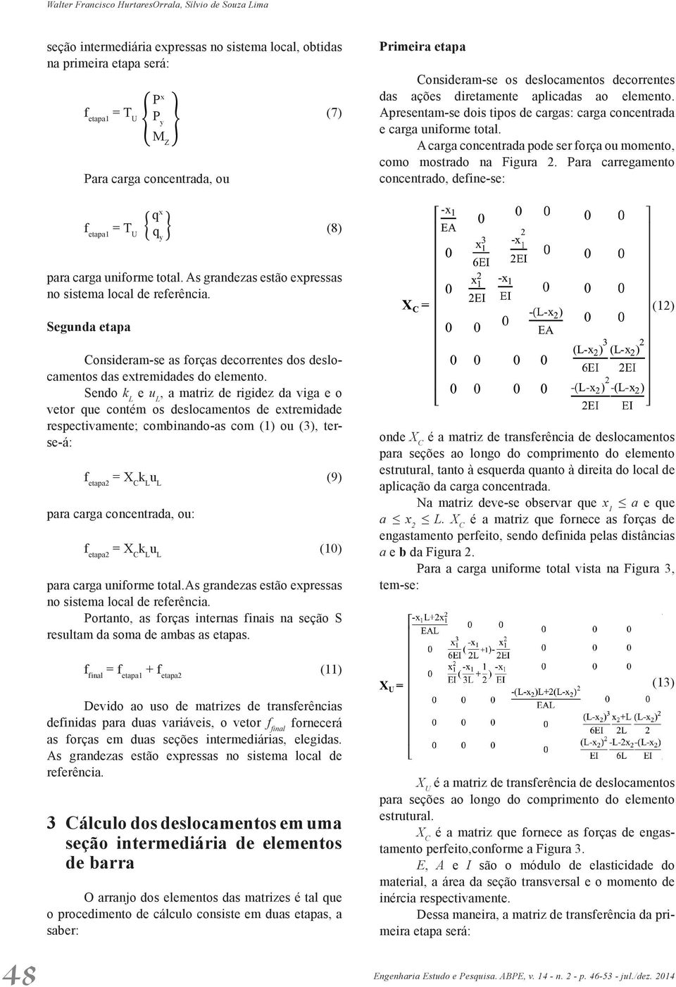 A carga concentrada pode ser força ou momento, como mostrado na Figura 2. Para carregamento concentrado, define-se: = T U q y (8) q x para carga uniforme total.