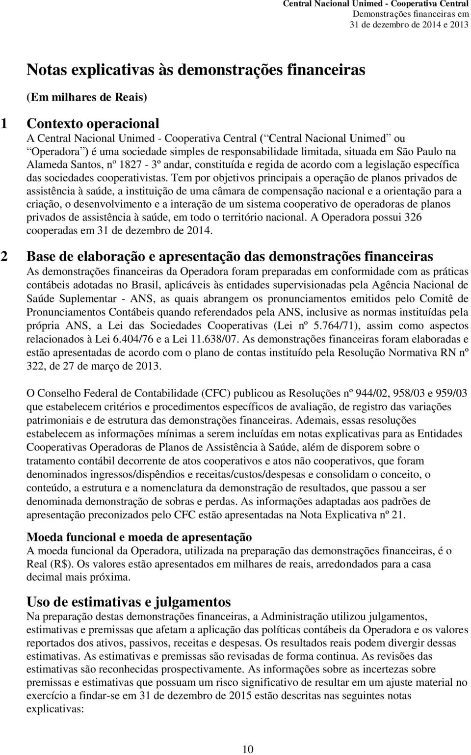 Tem por objetivos principais a operação de planos privados de assistência à saúde, a instituição de uma câmara de compensação nacional e a orientação para a criação, o desenvolvimento e a interação