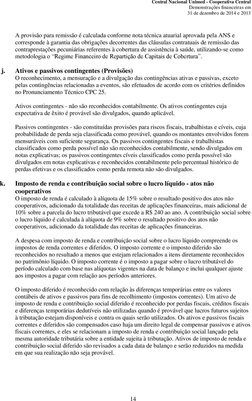 Ativos e passivos contingentes (Provisões) O reconhecimento, a mensuração e a divulgação das contingências ativas e passivas, exceto pelas contingências relacionadas a eventos, são efetuados de