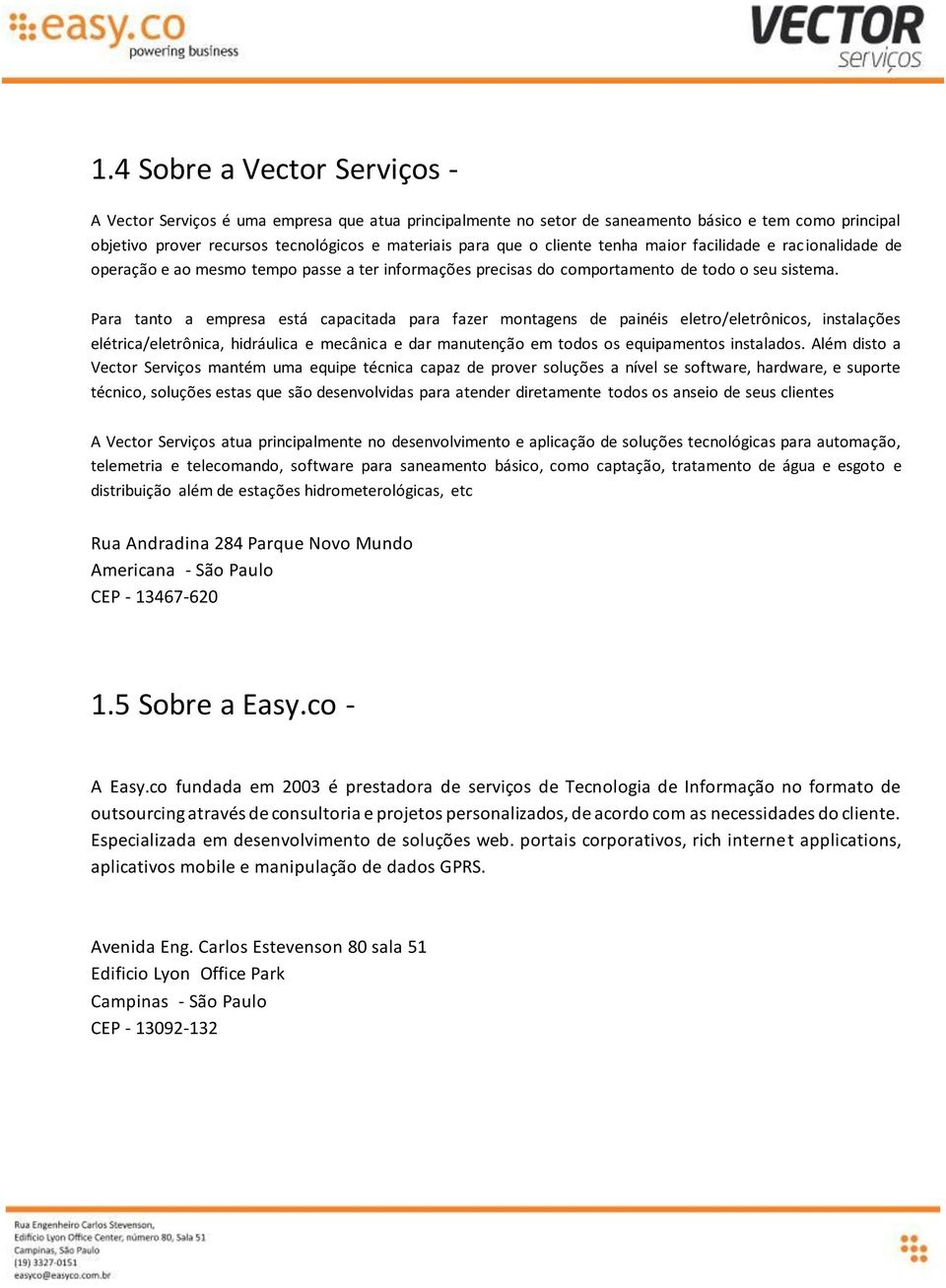 Para tanto a empresa está capacitada para fazer montagens de painéis eletro/eletrônicos, instalações elétrica/eletrônica, hidráulica e mecânica e dar manutenção em todos os equipamentos instalados.