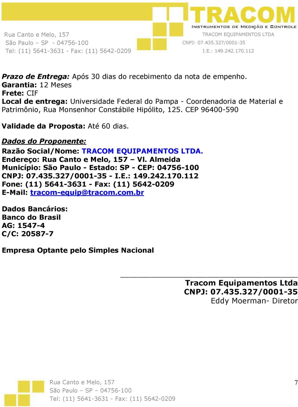 CEP 96400-590 Validade da Proposta: Até 60 dias. Dados do Proponente: Razão Social/Nome:. Endereço: Vl. Almeida Município: São Paulo - Estado: SP - CEP: 04756-100 CNPJ: 07.435.