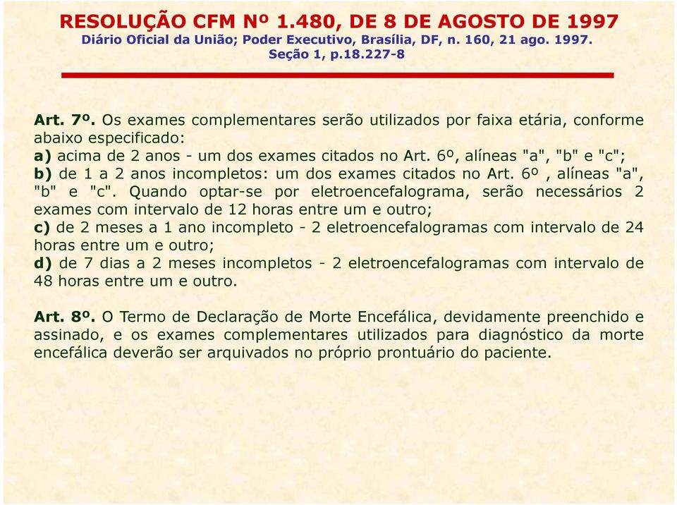 6º, alíneas "a", "b" e "c"; b) de 1 a 2 anos incompletos: um dos exames citados no Art. 6º, alíneas "a", "b" e "c".