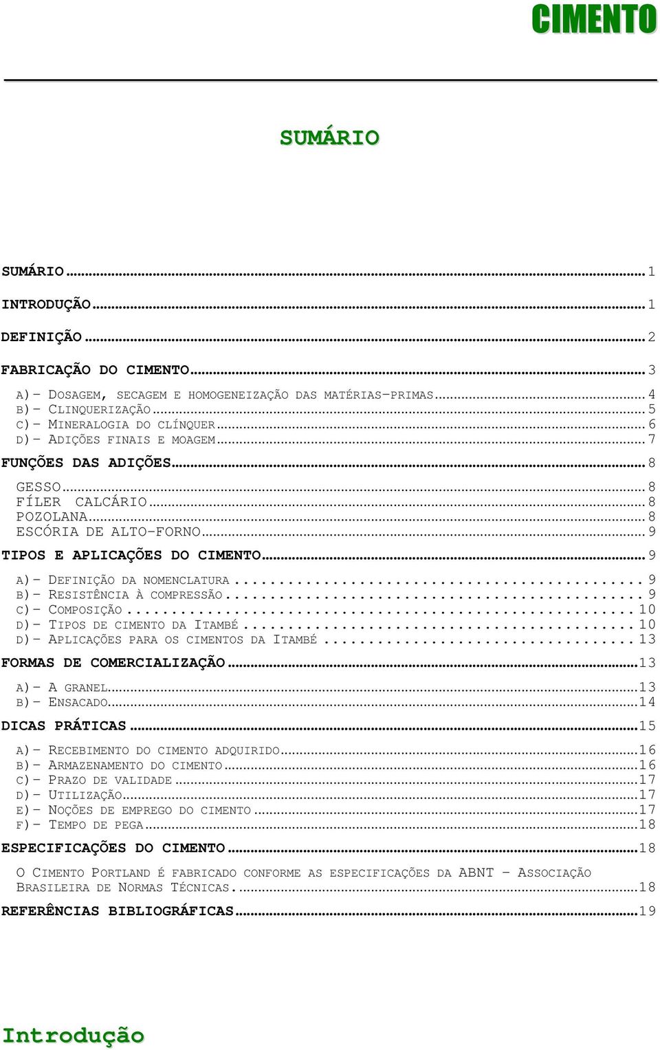 .. 9 B)- RESISTÊNCIA À COMPRESSÃO... 9 C)- COMPOSIÇÃO... 10 D)- TIPOS DE CIMENTO DA ITAMBÉ... 10 D)- APLICAÇÕES PARA OS CIMENTOS DA ITAMBÉ... 13 FORMAS DE COMERCIALIZAÇÃO... 13 A)- A GRANEL.