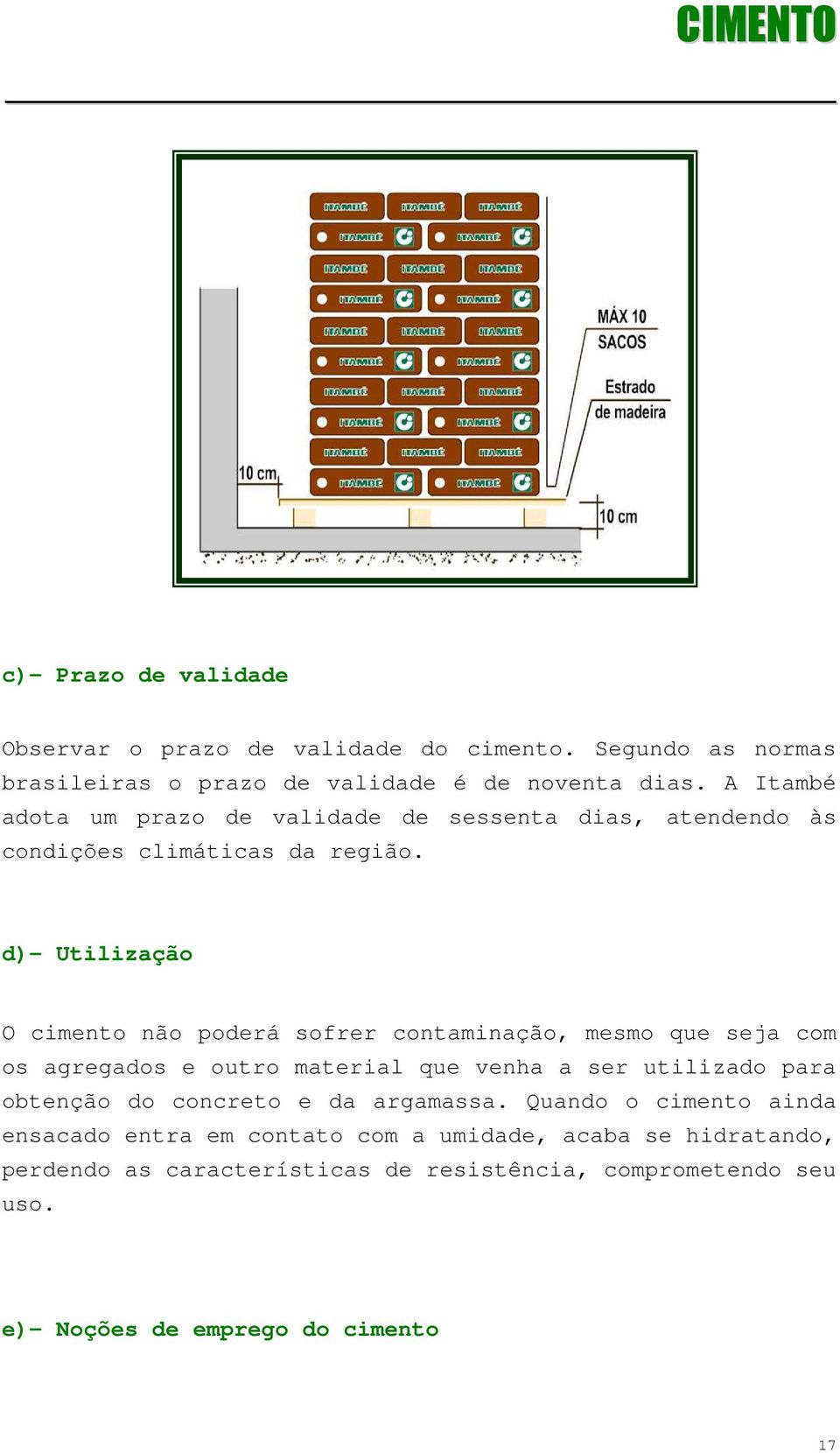 d)- Utilização O cimento não poderá sofrer contaminação, mesmo que seja com os agregados e outro material que venha a ser utilizado para obtenção